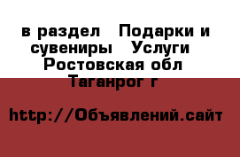  в раздел : Подарки и сувениры » Услуги . Ростовская обл.,Таганрог г.